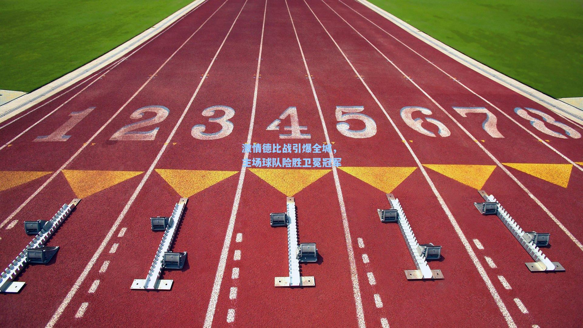 激情德比战引爆全城，主场球队险胜卫冕冠军