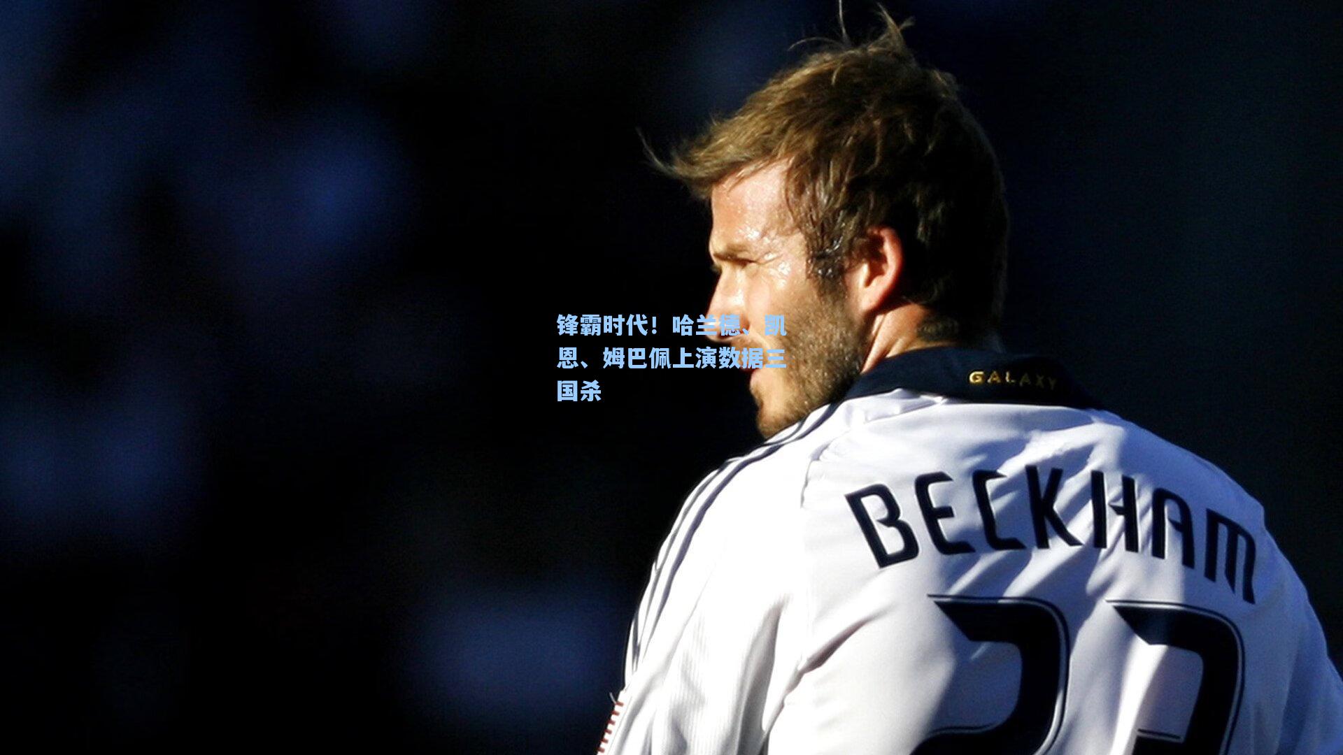 锋霸时代！哈兰德、凯恩、姆巴佩上演数据三国杀