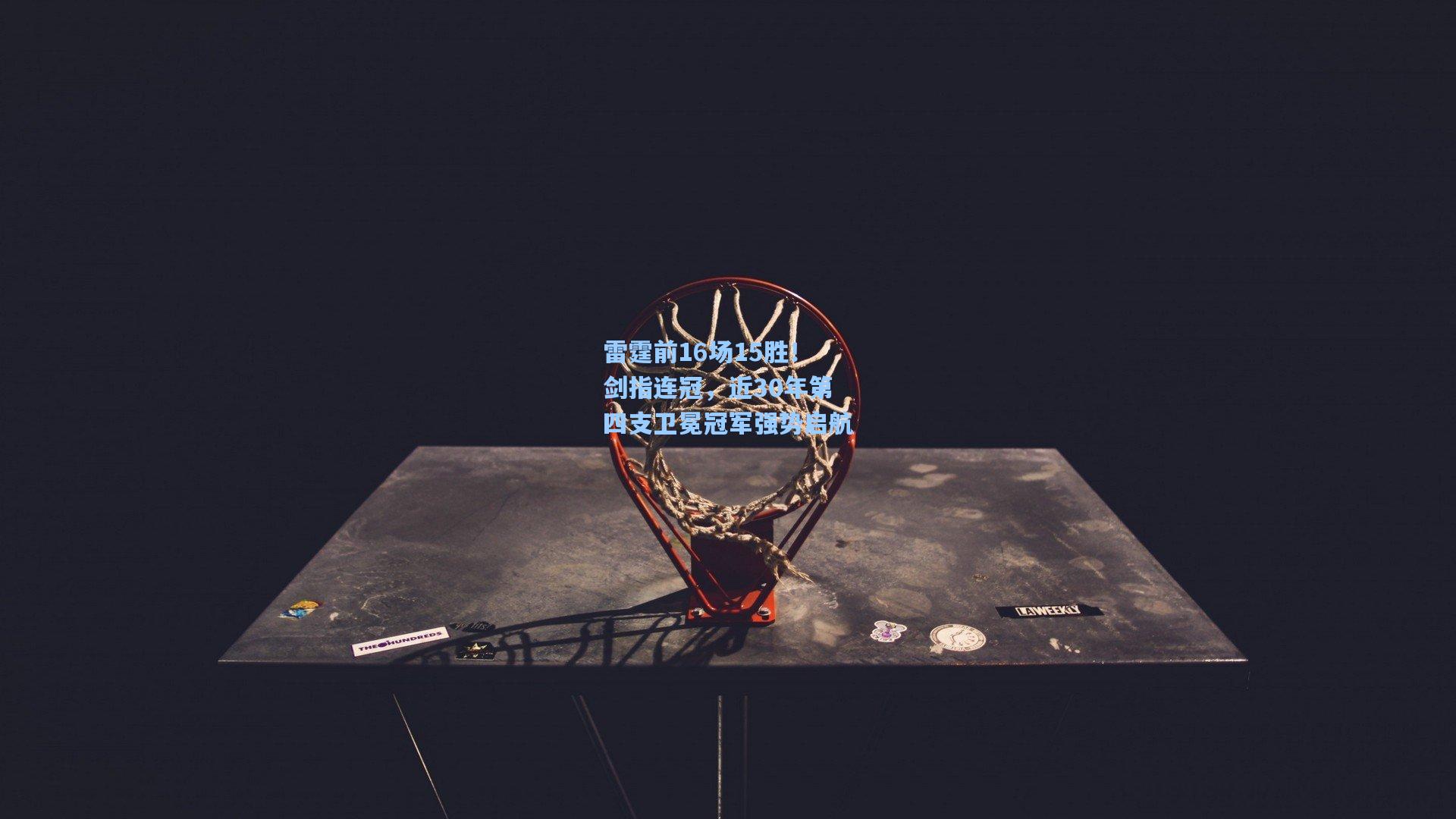 雷霆前16场15胜！剑指连冠，近30年第四支卫冕冠军强势启航