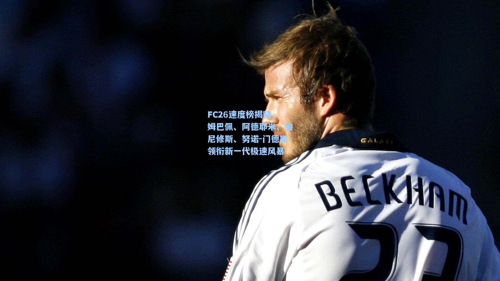 FC26速度榜揭晓，姆巴佩、阿德耶米、维尼修斯、努诺-门德斯领衔新一代极速风暴