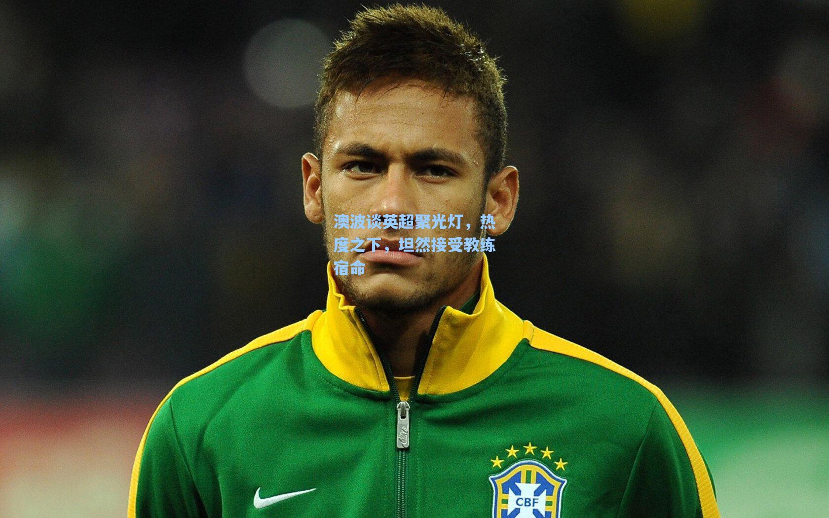 澳波谈英超聚光灯，热度之下，坦然接受教练宿命