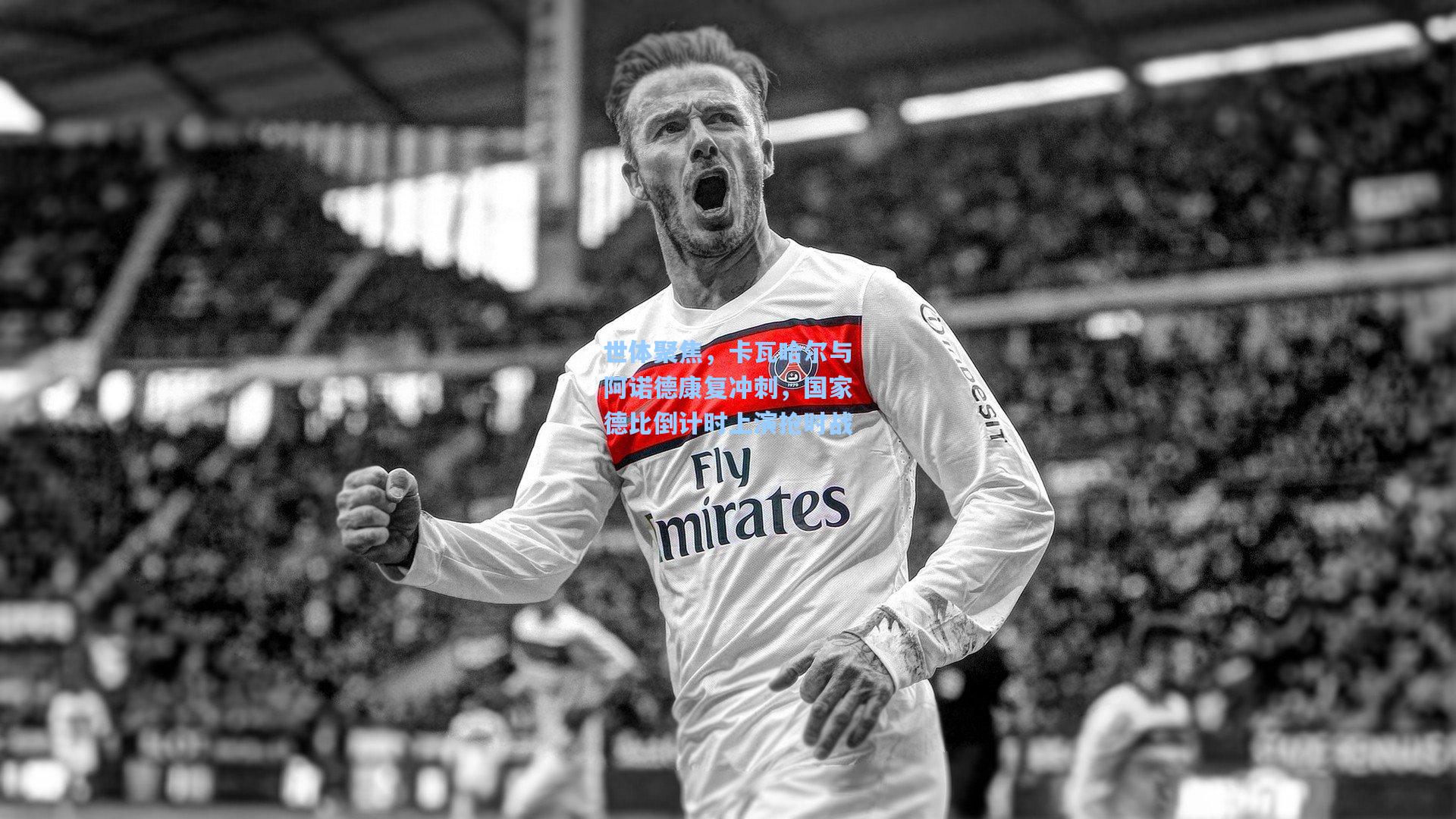 世体聚焦,卡瓦哈尔与阿诺德康复冲刺,国家德比倒计时上演抢时战