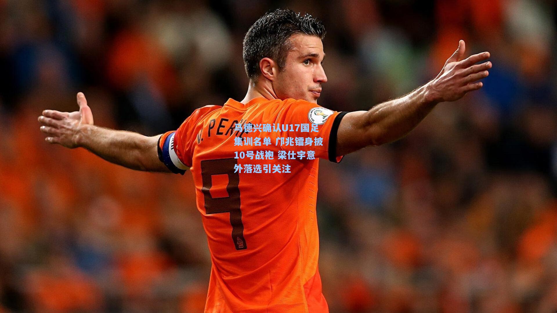 马德兴确认U17国足集训名单 邝兆镭身披10号战袍 梁仕宇意外落选引关注